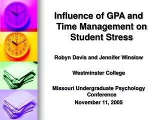 Influence of GPA and Time Management on Student Stress Robyn Davis and Jennifer Winslow