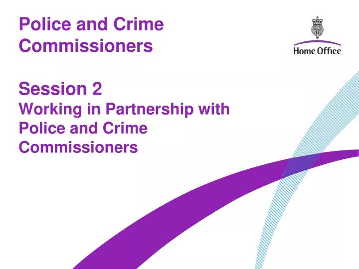 police and crime commissioners session 2 working in partnership with police and crime commissioners