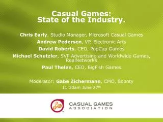 Casual Games: State of the Industry. Chris Early , Studio Manager, Microsoft Casual Games