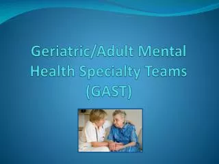 Geriatric/Adult Mental Health Specialty Teams (GAST)