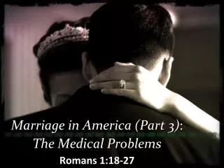 Marriage in America (Part 3) : The Medical Problems Romans 1:18-27