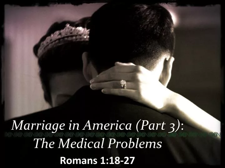 marriage in america part 3 the medical problems romans 1 18 27