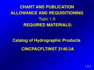 CHART AND PUBLICATION ALLOWANCE AND REQUISITIONING Topic 1.6 REQUIRED MATERIALS: