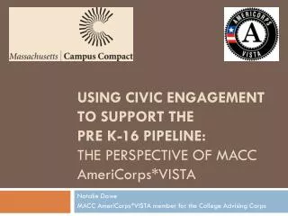 USING CIVIC ENGAGEMENT TO SUPPORT THE PRE K-16 PIPELINE: THE PERSPECTIVE OF MACC AmeriCorps*VISTA