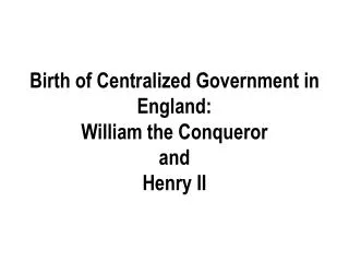 Birth of Centralized Government in England: William the Conqueror and Henry II