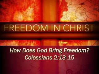 How Does God Bring Freedom? Colossians 2:13-15