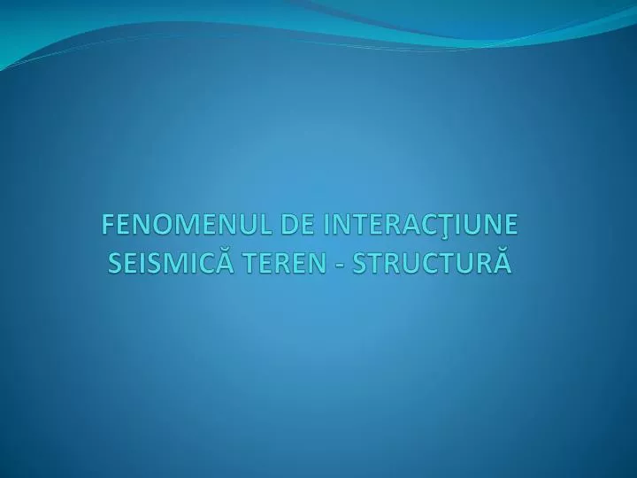 fenomenul de interac iune seismic teren structur