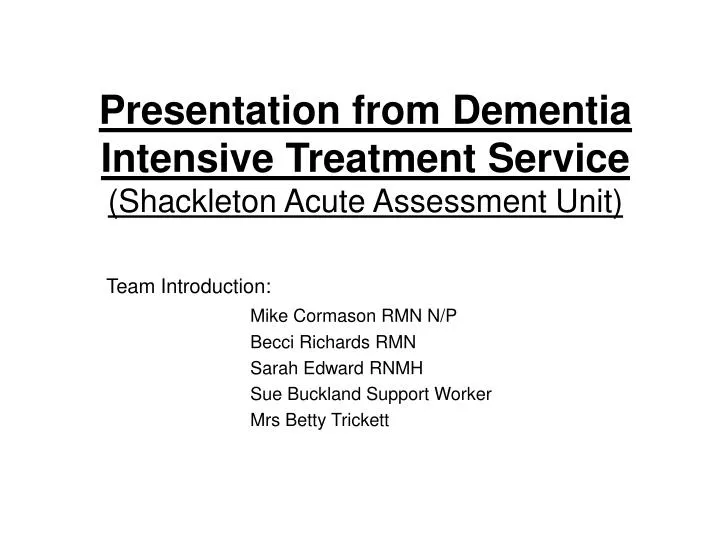 presentation from dementia intensive treatment service shackleton acute assessment unit