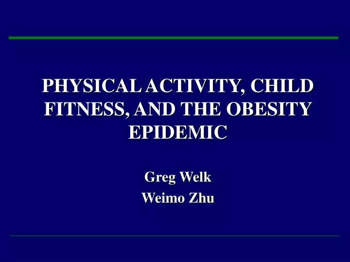 physical activity child fitness and the obesity epidemic greg welk weimo zhu