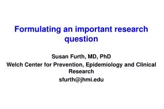 Formulating an important research question Susan Furth, MD, PhD