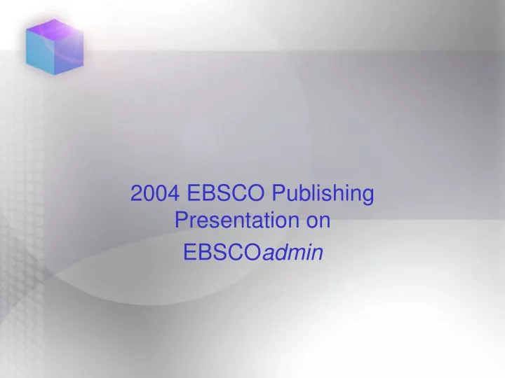 2004 ebsco publishing presentation on ebsco admin