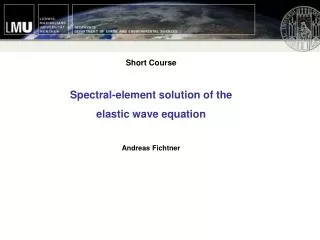 Short Course Spectral-element solution of the elastic wave equation Andreas Fichtner