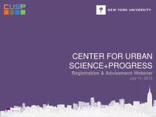 Center for urban science+PROGRESS Registration &amp; Advisement Webinar July 11, 2013