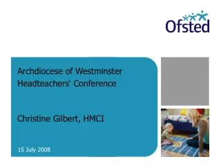 Archdiocese of Westminster Headteachers' Conference Christine Gilbert, HMCI