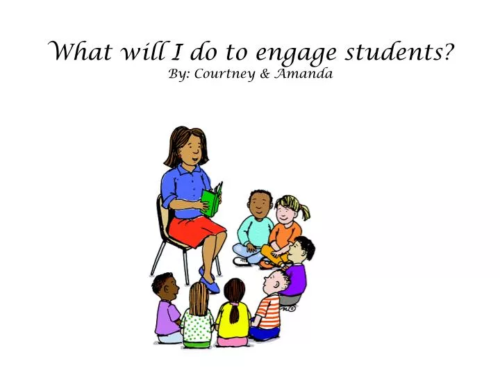 what will i do to engage students by courtney amanda