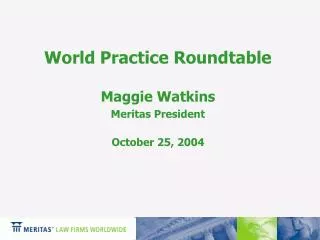 World Practice Roundtable Maggie Watkins Meritas President October 25, 2004