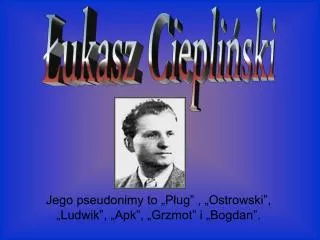 jego pseudonimy to p ug ostrowski ludwik apk grzmot i bogdan