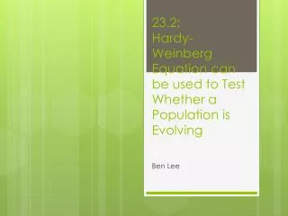 23.2: Hardy-Weinberg Equation can be used to Test W hether a Population is Evolving