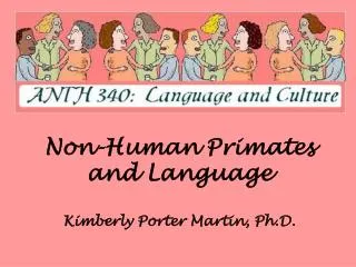Non-Human Primates and Language Kimberly Porter Martin, Ph.D.