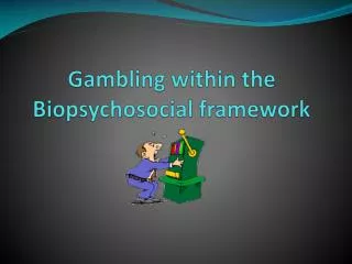 Gambling within the Biopsychosocial framework