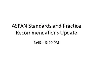 ASPAN Standards and Practice Recommendations Update