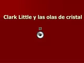 clark little y las olas de cristal