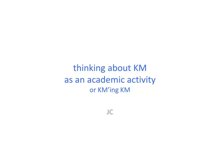 thinking about km as an academic activity or km ing km