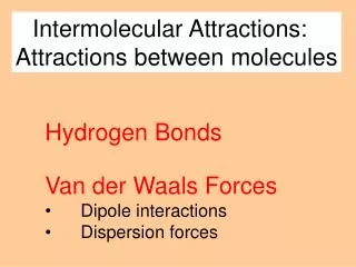 Intermolecular Attractions: Attractions between molecules