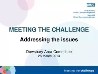 MEETING THE CHALLENGE Addressing the issues Dewsbury Area Committee 26 March 2013