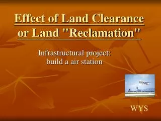 Effect of Land Clearance or Land &quot;Reclamation&quot;