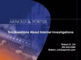 Ten Questions About Internal Investigations Robert S. Litt 202.942.6380 Robert_Litt@aporter