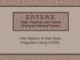 S.R.F.E.R.S. State, Regional, and Federal Enterprise Retrieval System