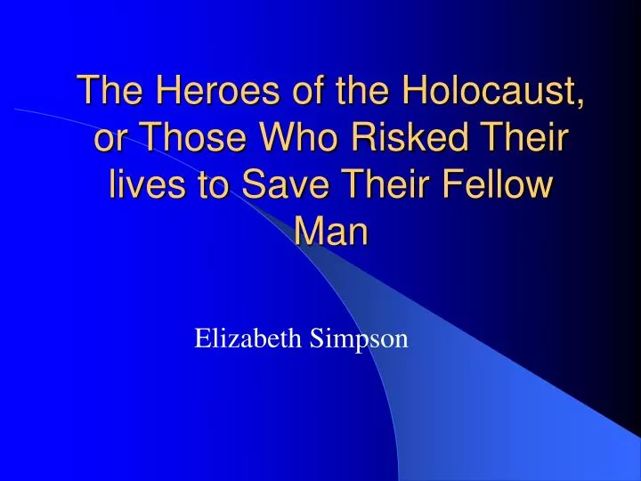 the heroes of the holocaust or those who risked their lives to save their fellow man