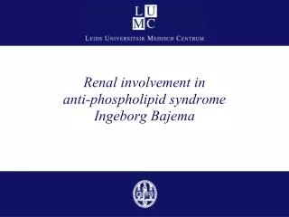 Renal involvement in anti-phospholipid syndrome Ingeborg Bajema