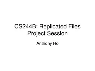 CS244B: Replicated Files Project Session