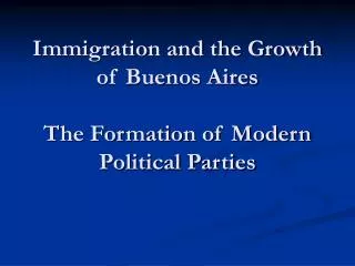 Immigration and the Growth of Buenos Aires The Formation of Modern Political Parties