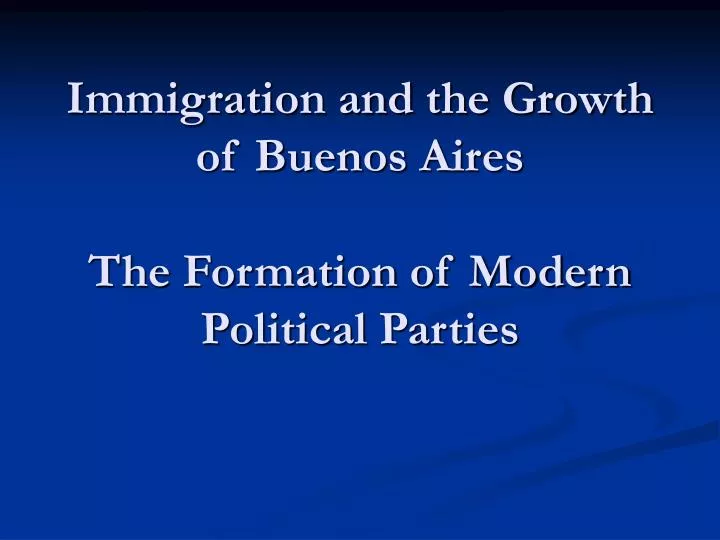 immigration and the growth of buenos aires the formation of modern political parties
