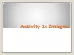 Activity 1: Images - slide 1