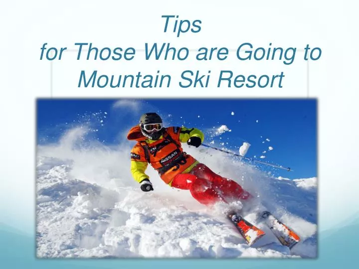 tips for those who are going to mountain s ki r esort