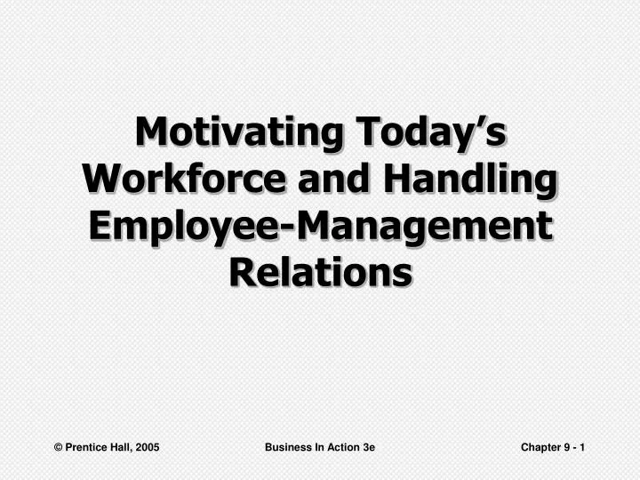 motivating today s workforce and handling employee management relations