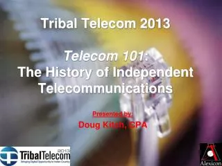 Tribal Telecom 2013 Telecom 101 : The History of Independent Telecommunications