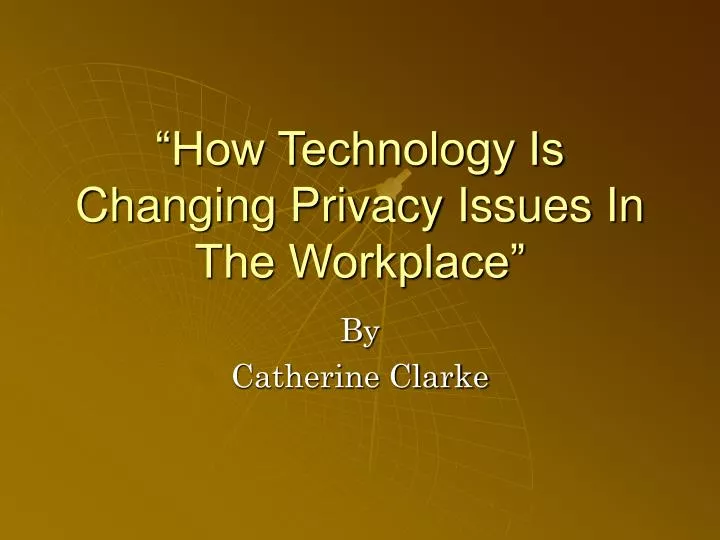 how technology is changing privacy issues in the workplace