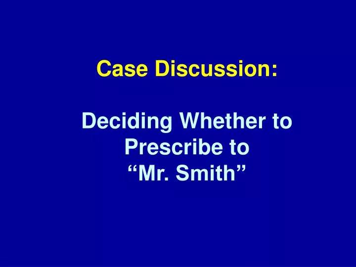 case discussion deciding whether to prescribe to mr smith