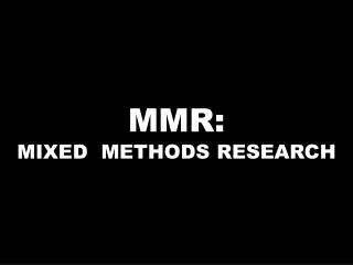 MMR: MIXED METHODS RESEARCH