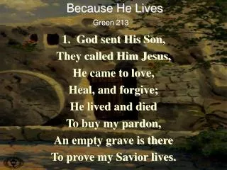 1. God sent His Son, They called Him Jesus, He came to love, Heal, and forgive; He lived and died