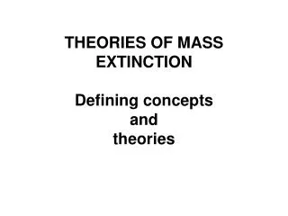 THEORIES OF MASS EXTINCTION Defining concepts and theories