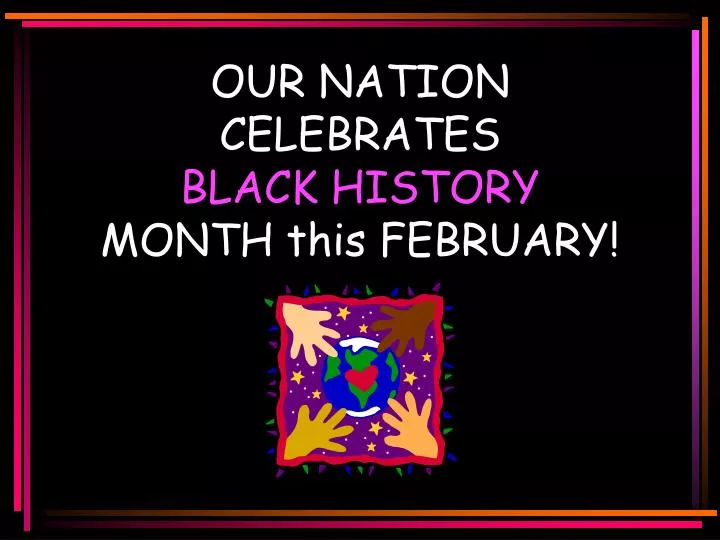 our nation celebrates black history month this february