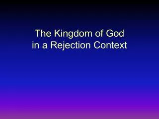 The Kingdom of God in a Rejection Context