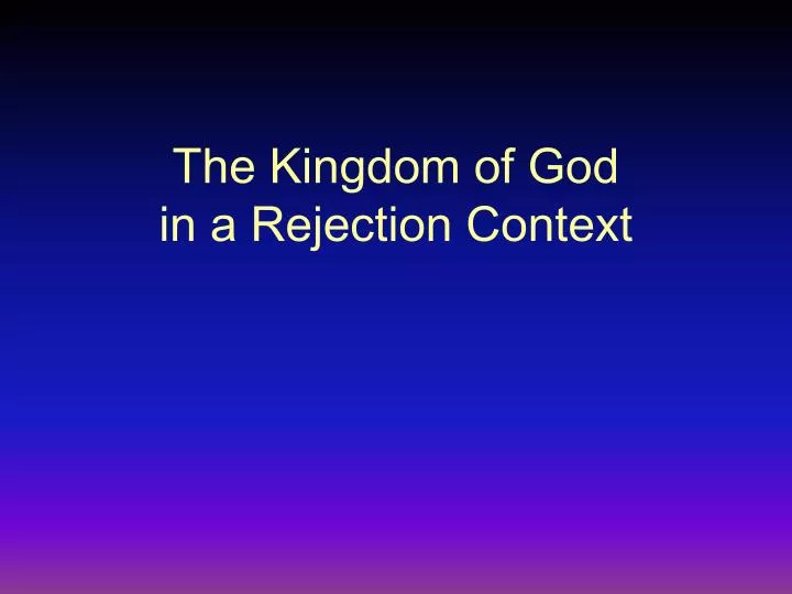 the kingdom of god in a rejection context