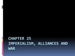 Chapter 25 Imperialism, Alliances and War